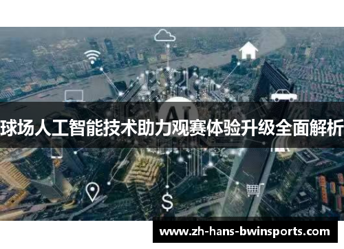 球场人工智能技术助力观赛体验升级全面解析
