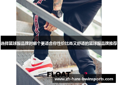 选择篮球服品牌时哪个更适合你性价比高又舒适的篮球服品牌推荐