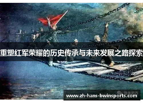重塑红军荣耀的历史传承与未来发展之路探索