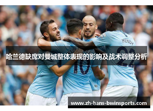 哈兰德缺席对曼城整体表现的影响及战术调整分析