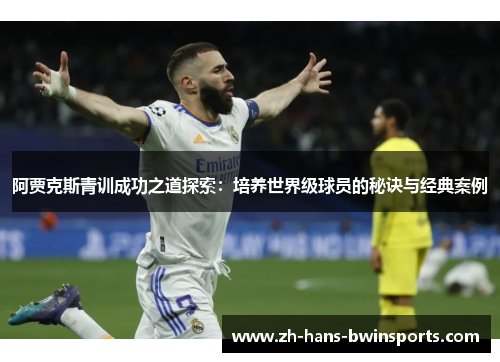 阿贾克斯青训成功之道探索：培养世界级球员的秘诀与经典案例