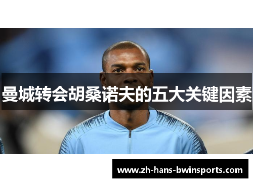 曼城转会胡桑诺夫的五大关键因素