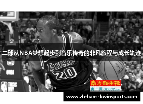 二球从NBA梦想起步到音乐传奇的非凡旅程与成长轨迹