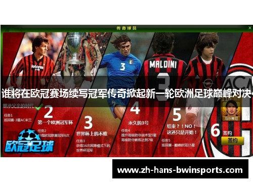 谁将在欧冠赛场续写冠军传奇掀起新一轮欧洲足球巅峰对决 谁将在欧冠赛场续写冠军传奇掀起新一轮欧洲足球巅峰对决